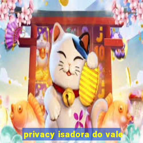 privacy isadora do vale